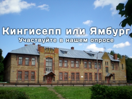 Ямбург или Кингисепп? Нужно менять название города? Опрос